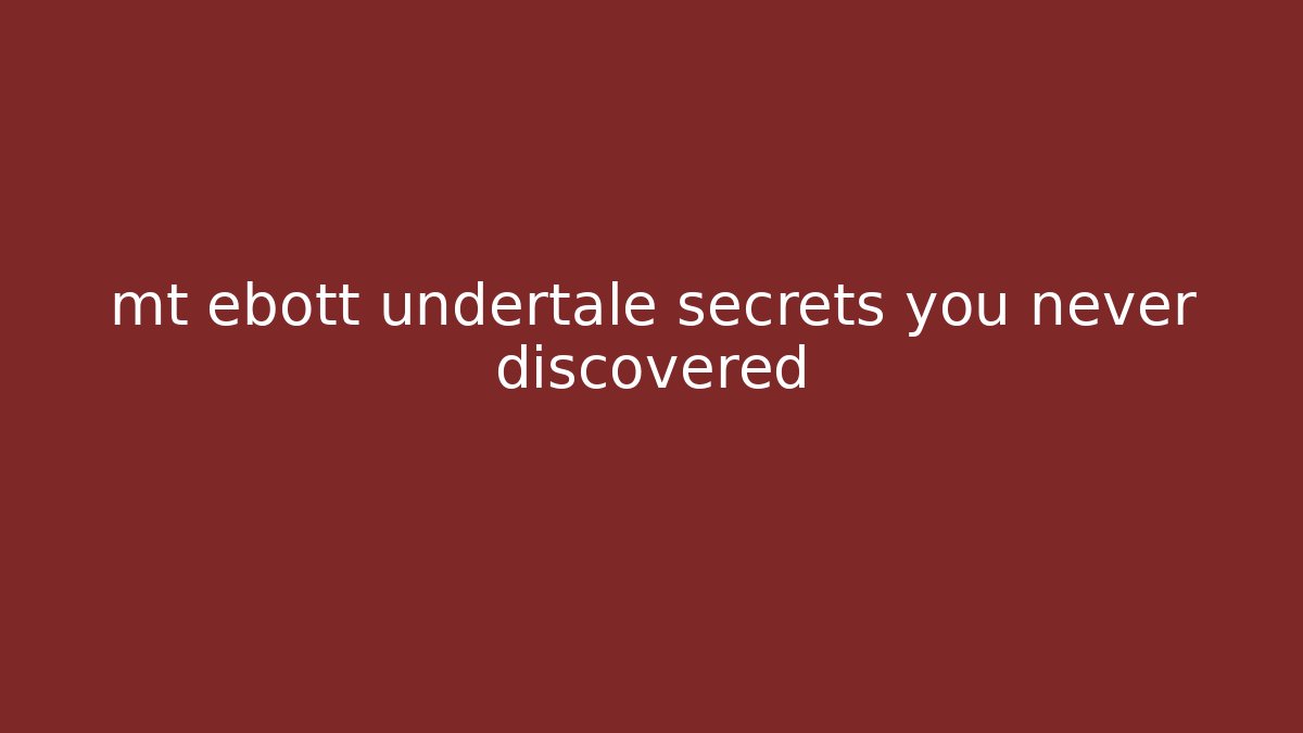 mt ebott undertale secrets you never discovered - Critter Realm