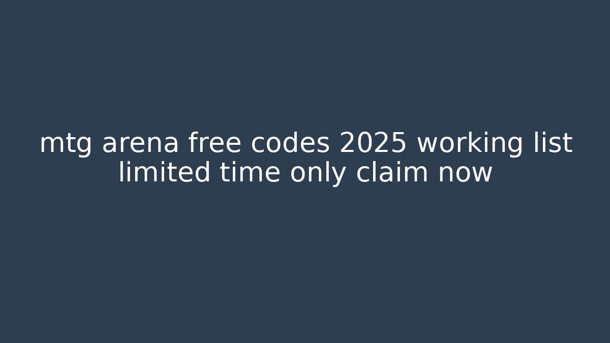mtg arena free codes 2025 working list limited time only claim now
