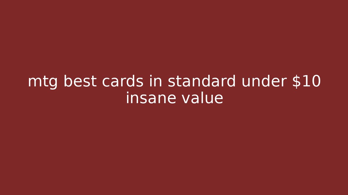 mtg best cards in standard under $10 insane value - Critter Realm