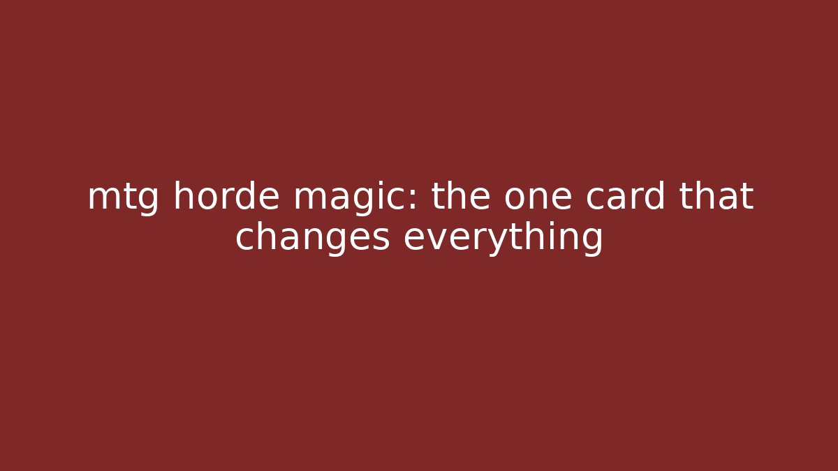 mtg horde magic: the one card that changes everything - Critter Realm