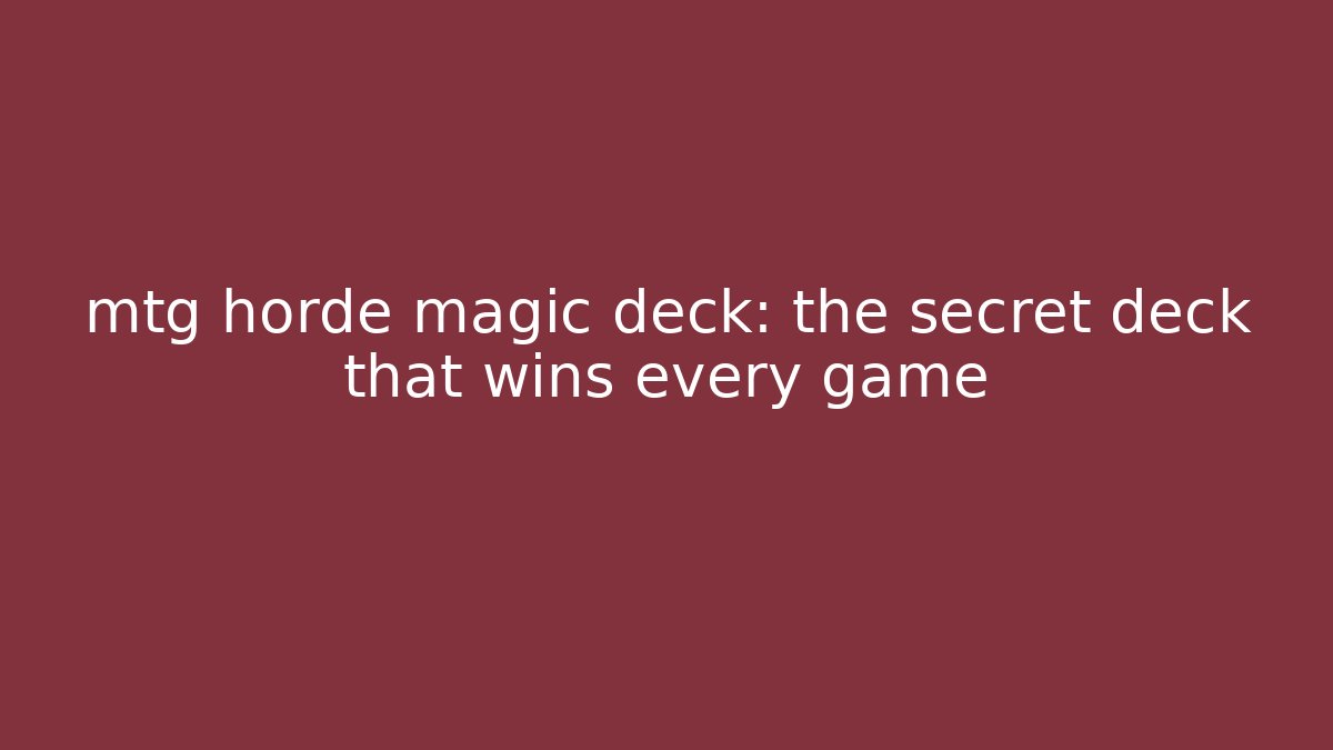 mtg horde magic deck: the secret deck that wins every game