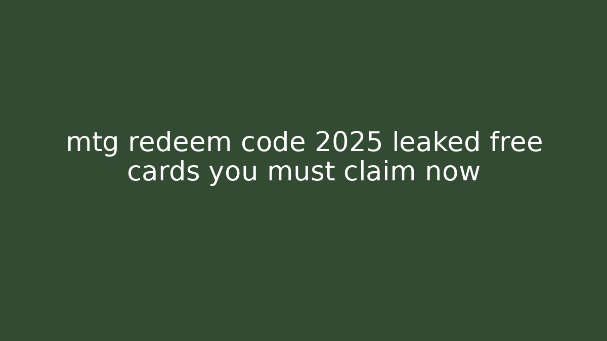mtg redeem code 2025 leaked free cards you must claim now