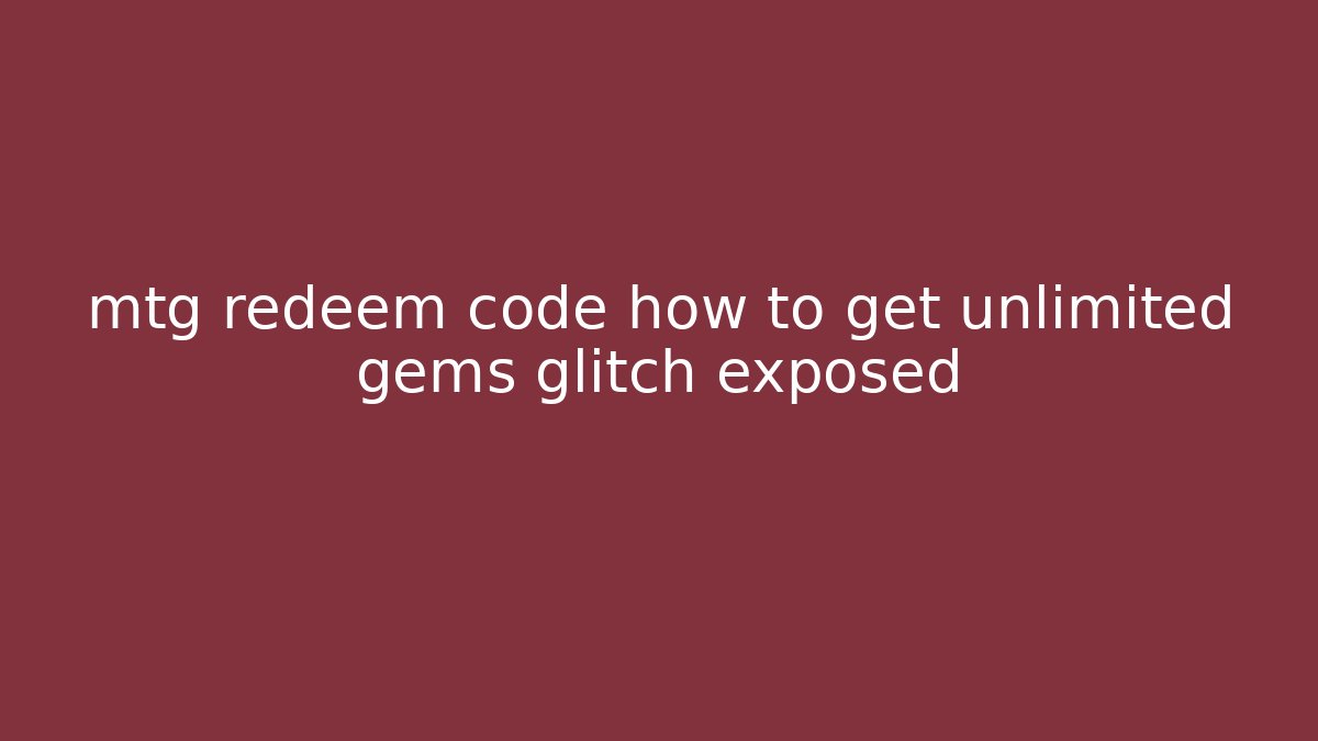 mtg redeem code how to get unlimited gems glitch exposed