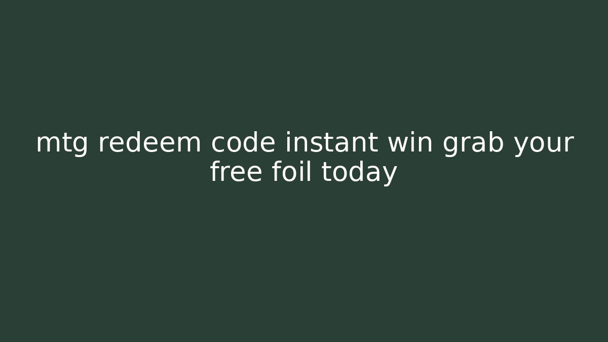mtg redeem code instant win grab your free foil today