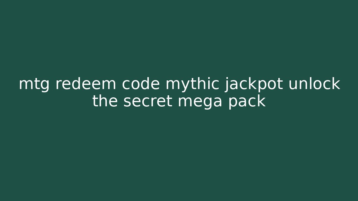 mtg redeem code mythic jackpot unlock the secret mega pack