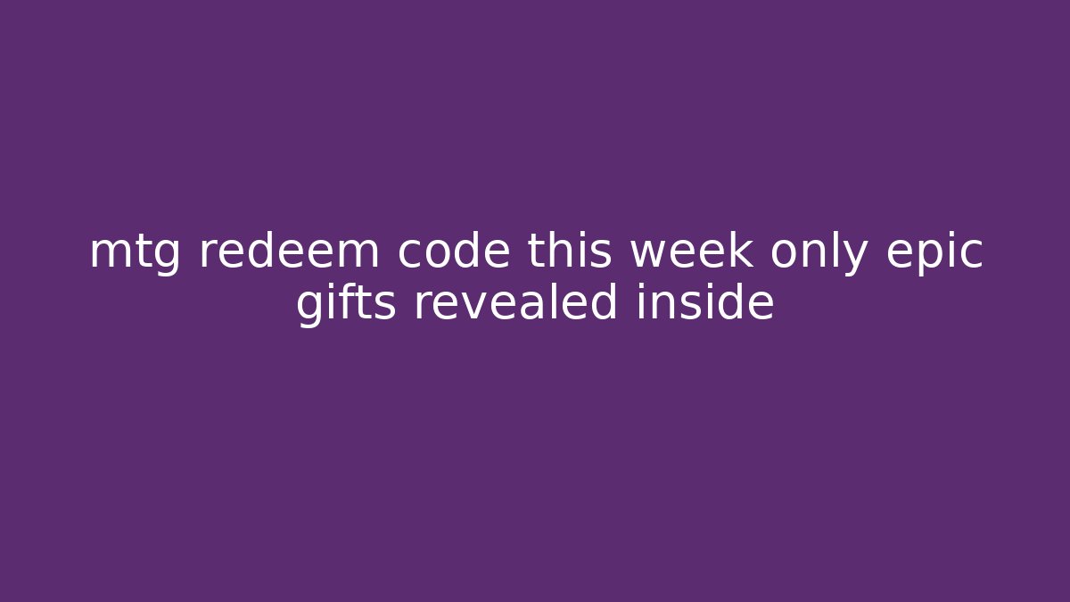 mtg redeem code this week only epic gifts revealed inside