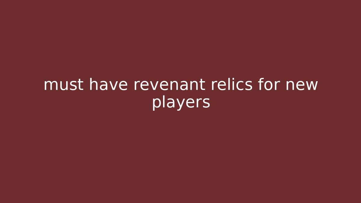 must have revenant relics for new players