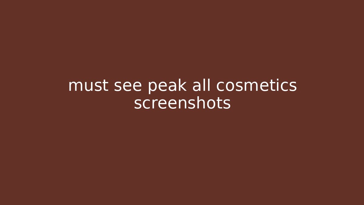 must see peak all cosmetics screenshots