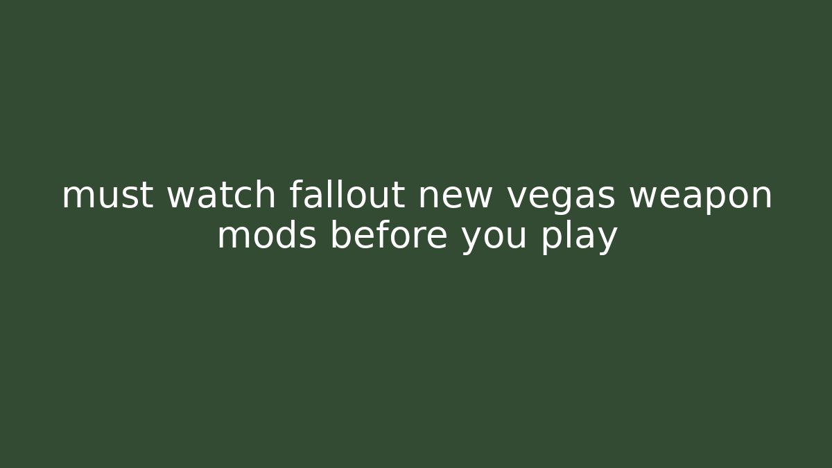 must watch fallout new vegas weapon mods before you play
