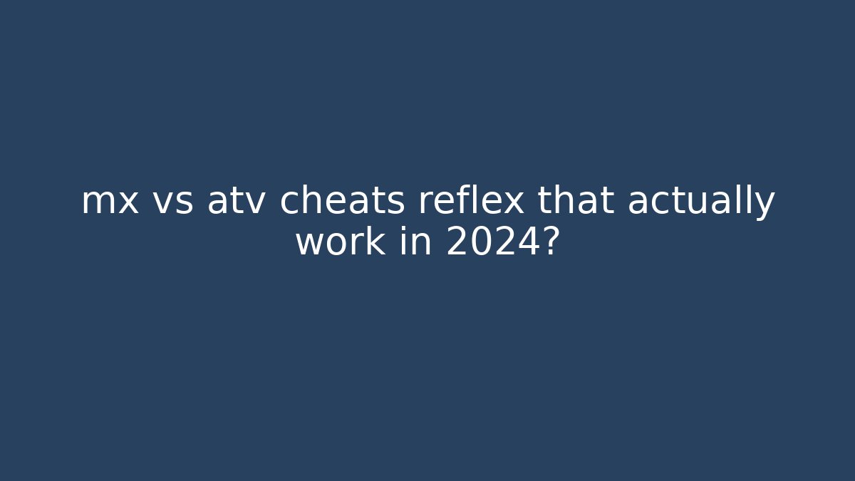 mx vs atv cheats reflex that actually work in 2024?