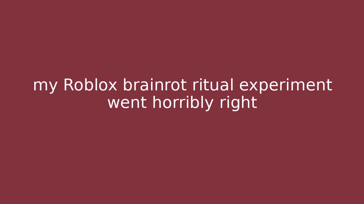 my Roblox brainrot ritual experiment went horribly right