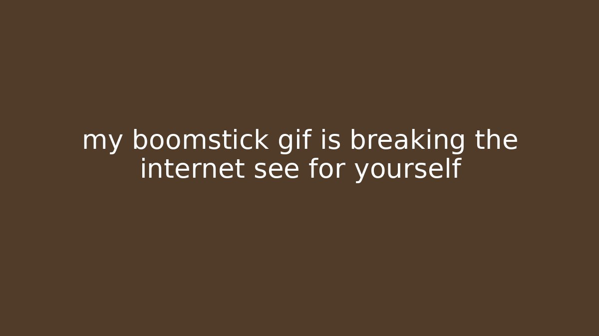 my boomstick gif is breaking the internet see for yourself