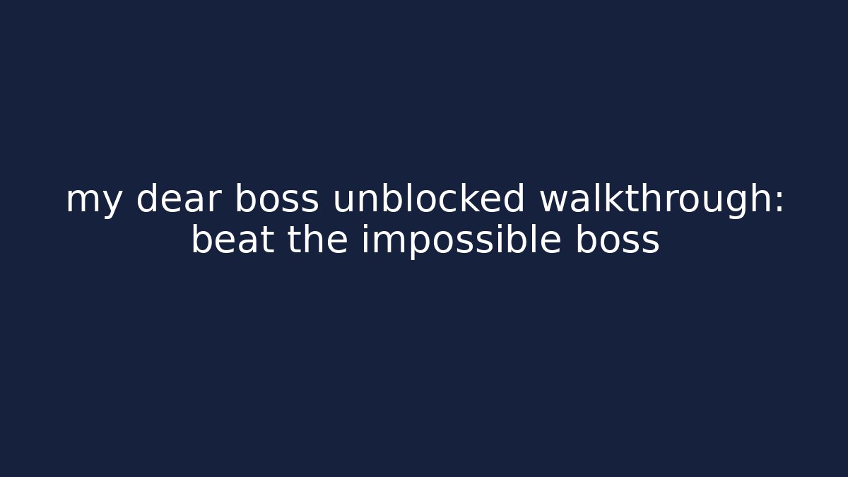 my dear boss unblocked walkthrough: beat the impossible boss