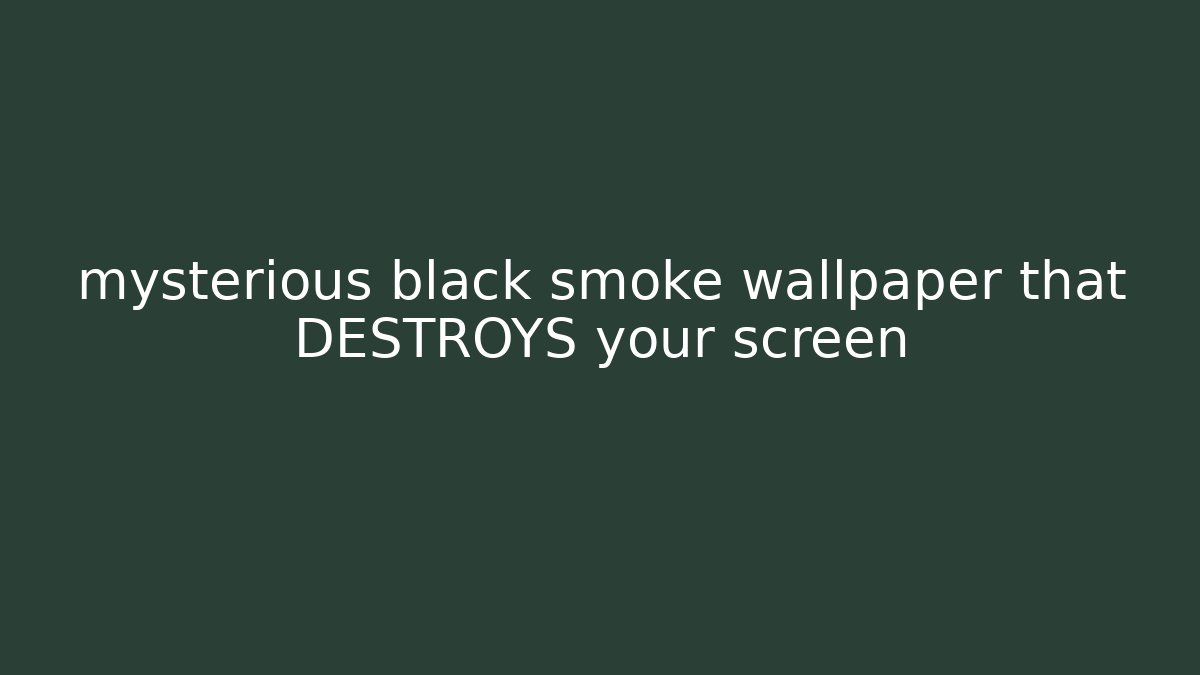 mysterious black smoke wallpaper that DESTROYS your screen