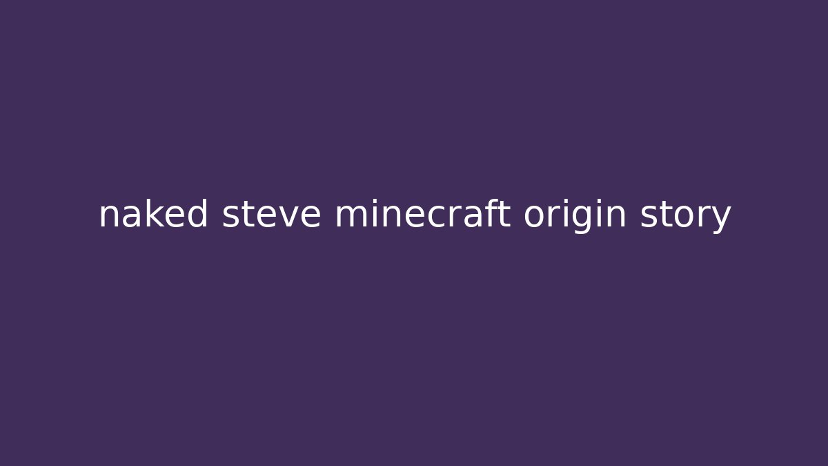 naked steve minecraft origin story