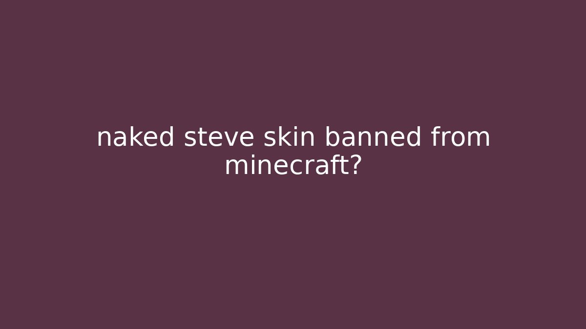 naked steve skin banned from minecraft?