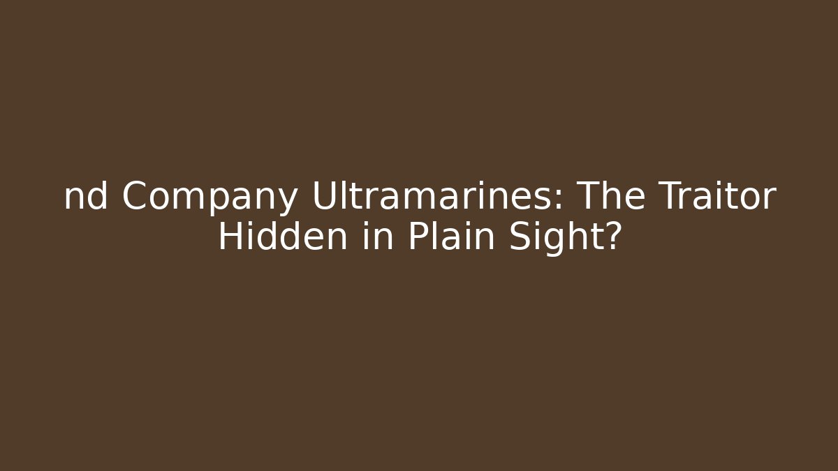 nd Company Ultramarines: The Traitor Hidden in Plain Sight?