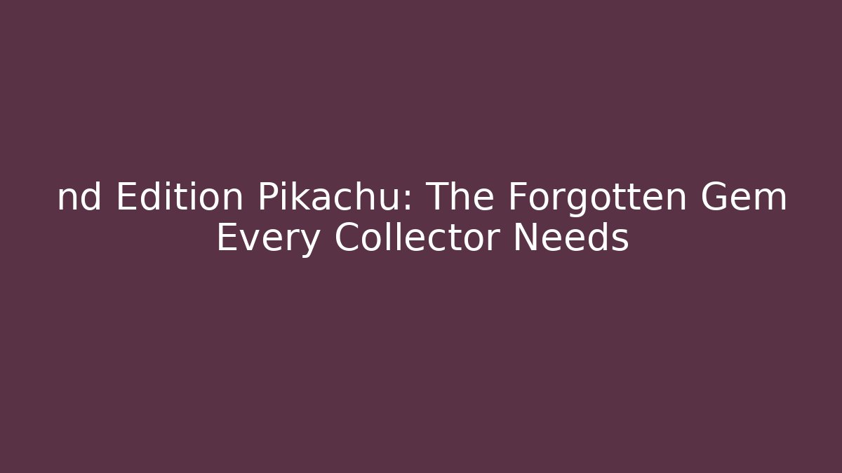 nd Edition Pikachu: The Forgotten Gem Every Collector Needs - Critter Realm