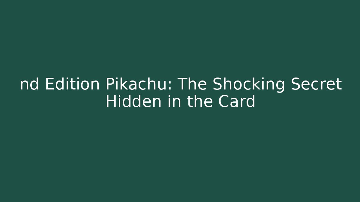 nd Edition Pikachu: The Shocking Secret Hidden in the Card