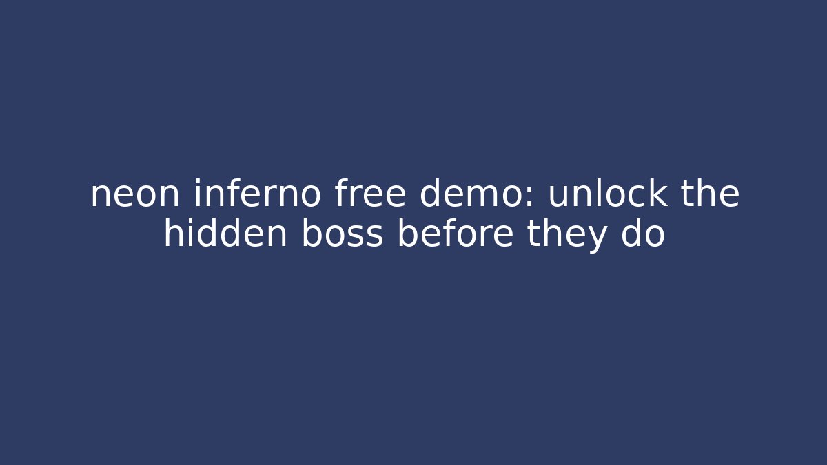 neon inferno free demo: unlock the hidden boss before they do