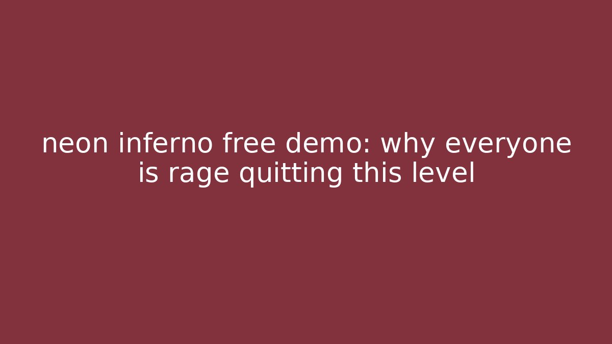 neon inferno free demo: why everyone is rage quitting this level