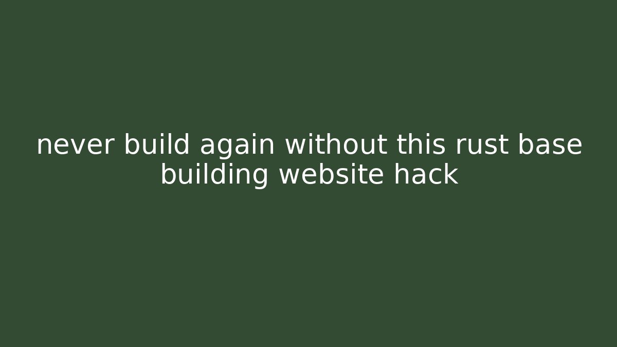 never build again without this rust base building website hack - Critter Realm