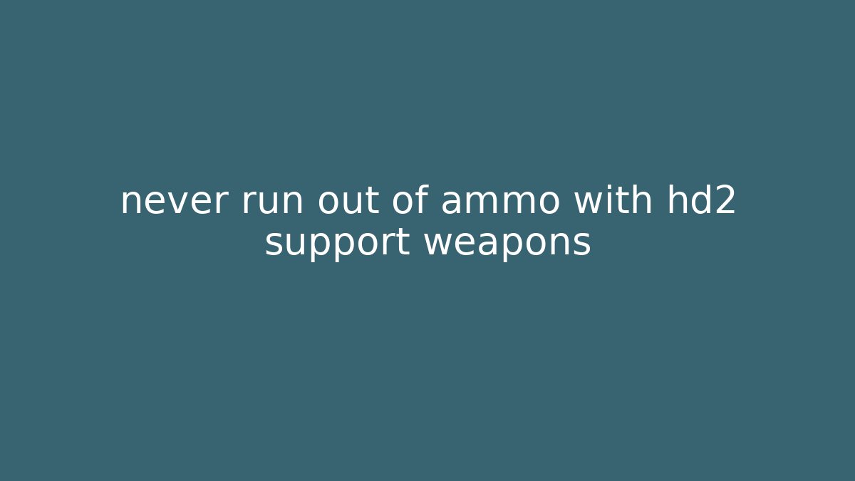 never run out of ammo with hd2 support weapons - Critter Realm