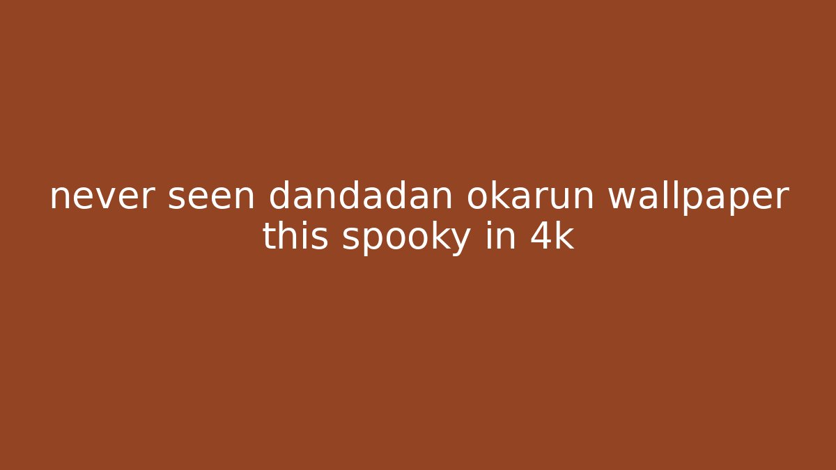 never seen dandadan okarun wallpaper this spooky in 4k