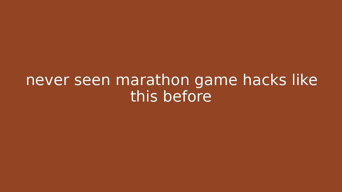 never seen marathon game hacks like this before