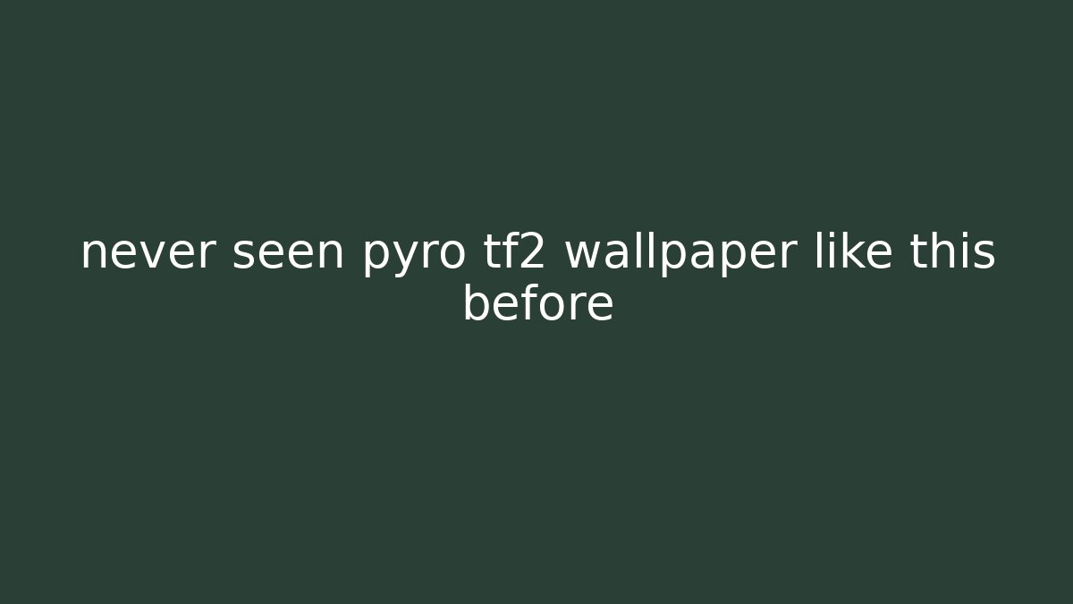 never seen pyro tf2 wallpaper like this before