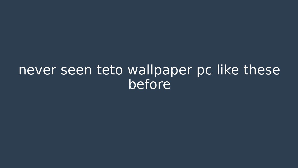 never seen teto wallpaper pc like these before