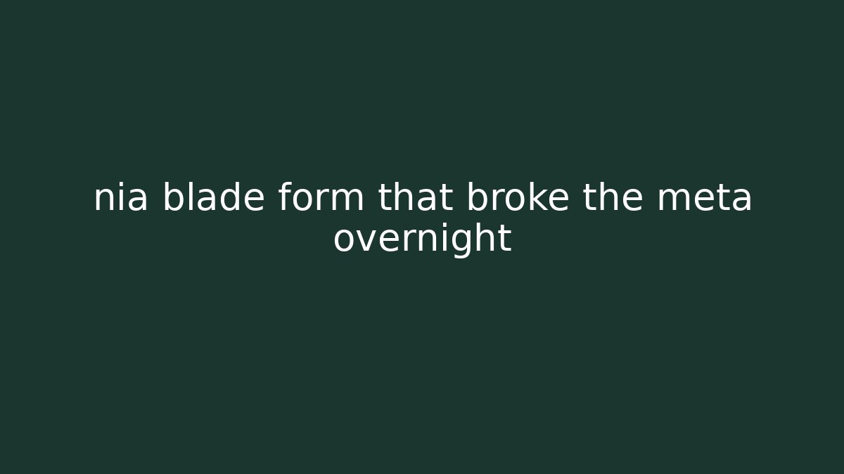 nia blade form that broke the meta overnight