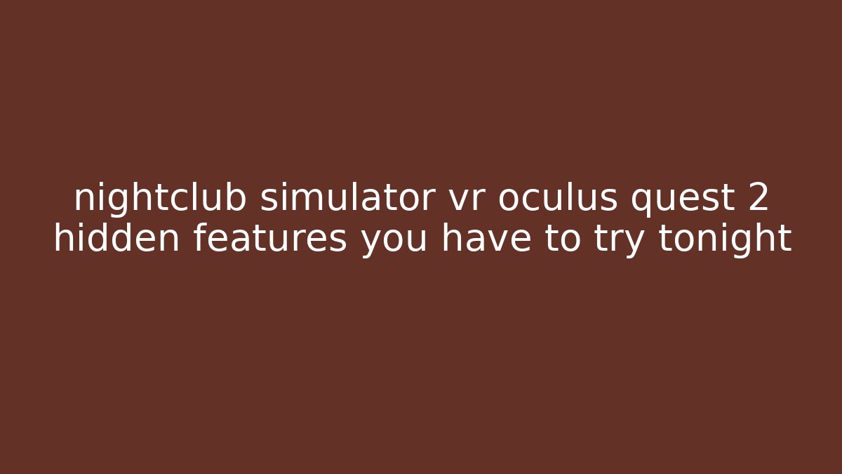 nightclub simulator vr oculus quest 2 hidden features you have to try tonight
