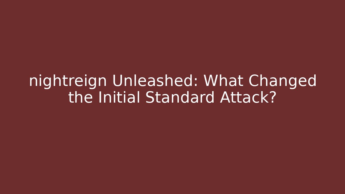 nightreign Unleashed: What Changed the Initial Standard Attack?