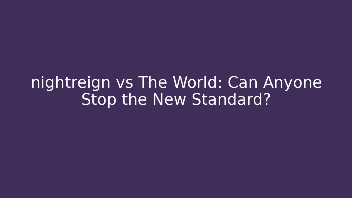 nightreign vs The World: Can Anyone Stop the New Standard?