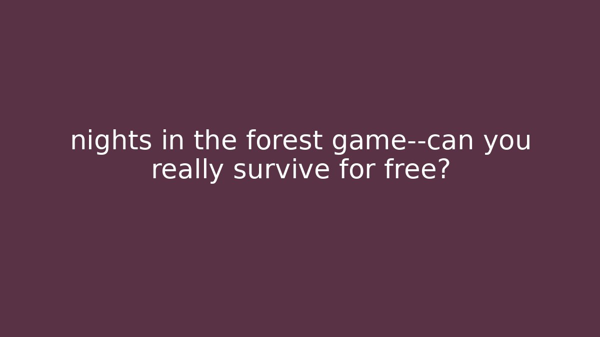 nights in the forest game—can you really survive for free?