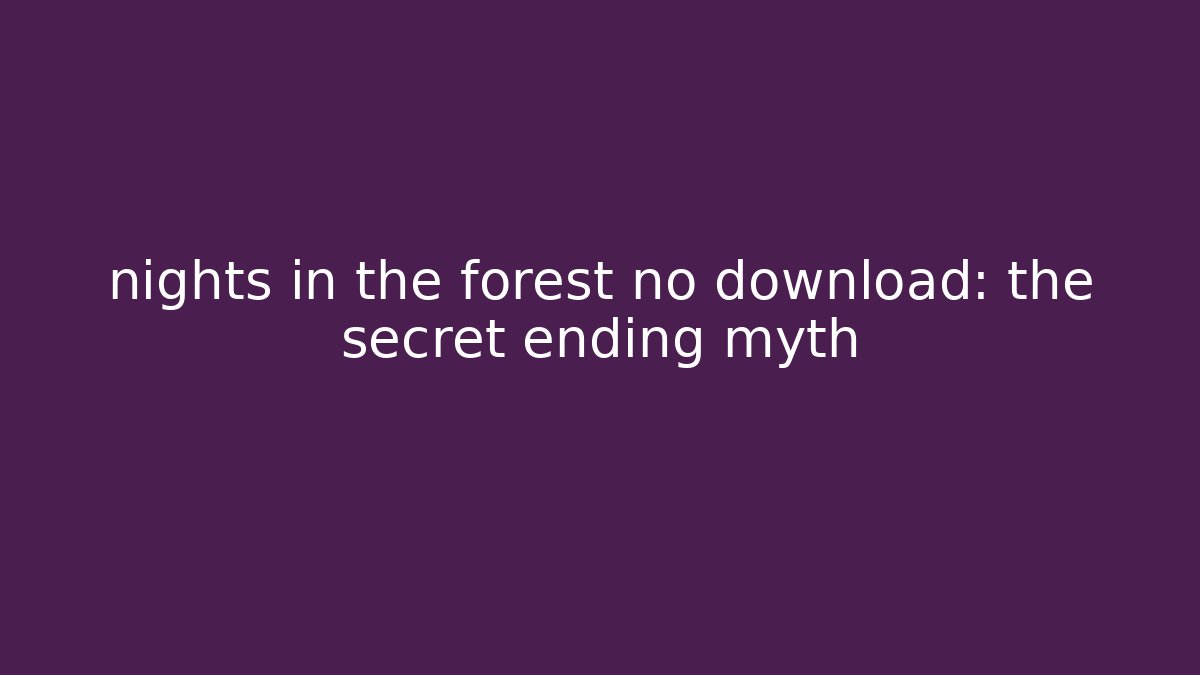 nights in the forest no download: the secret ending myth