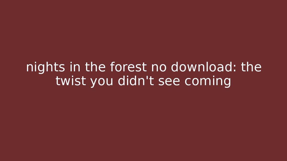 nights in the forest no download: the twist you didn't see coming