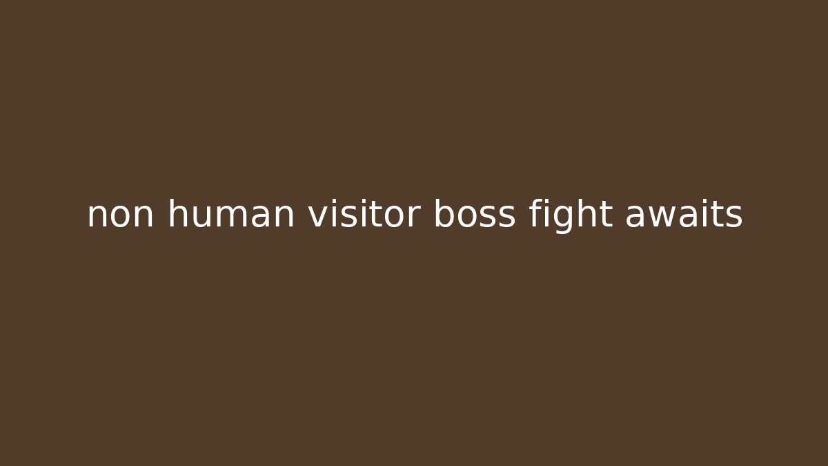 non human visitor boss fight awaits