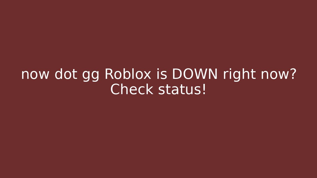now dot gg Roblox is DOWN right now? Check status!