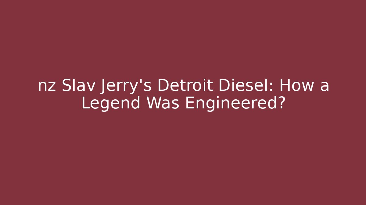 nz Slav Jerry's Detroit Diesel: How a Legend Was Engineered?