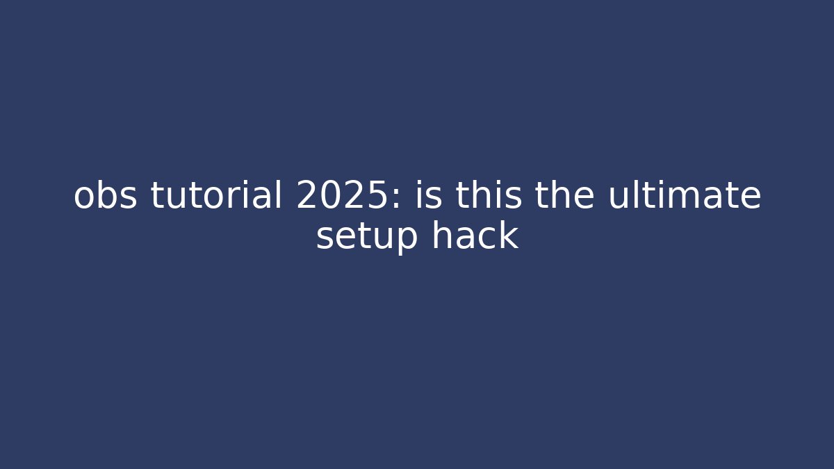 obs tutorial 2025: is this the ultimate setup hack