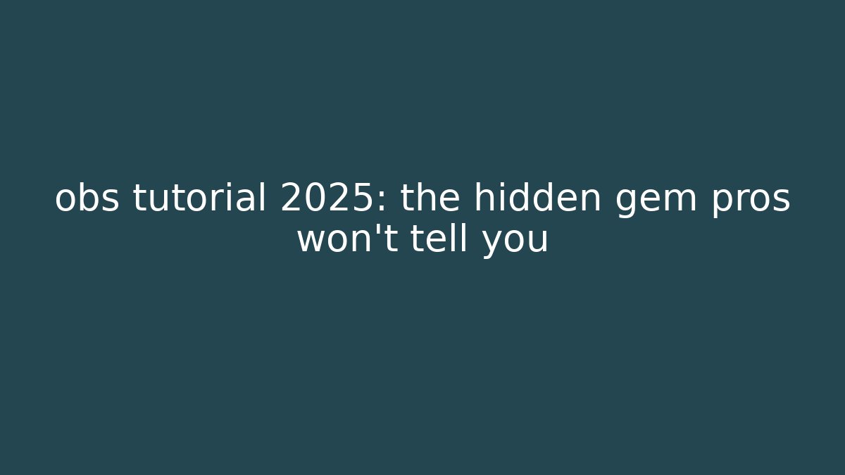 obs tutorial 2025: the hidden gem pros won't tell you