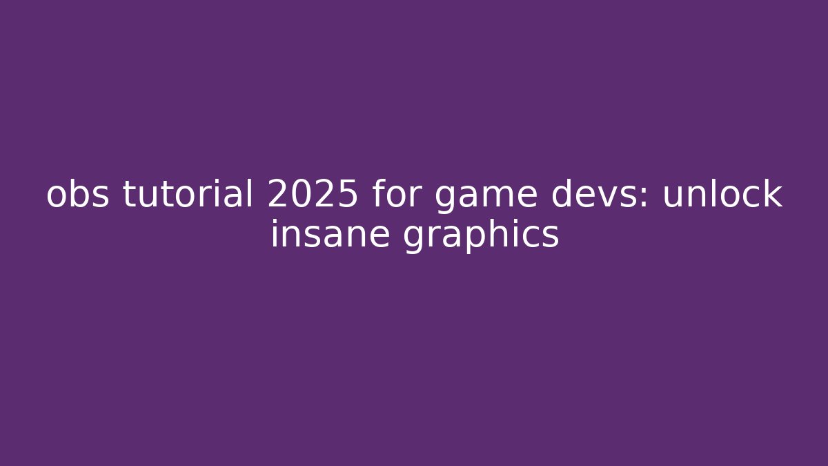 obs tutorial 2025 for game devs: unlock insane graphics