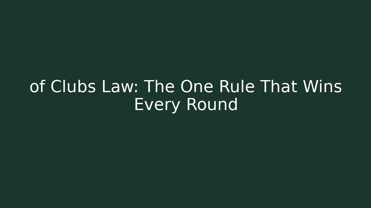 of Clubs Law: The One Rule That Wins Every Round