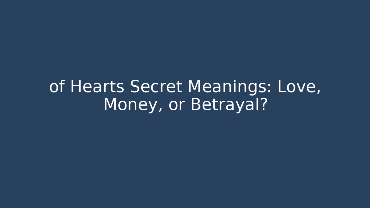 of Hearts Secret Meanings: Love, Money, or Betrayal?