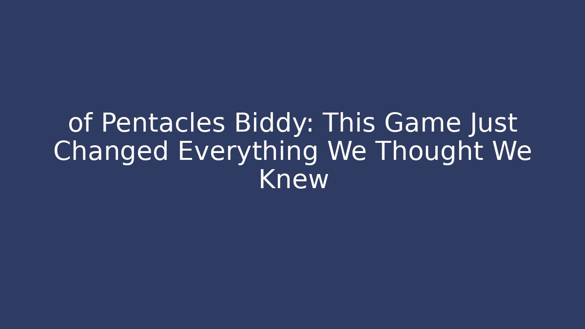 of Pentacles Biddy: This Game Just Changed Everything We Thought We Knew - Critter Realm