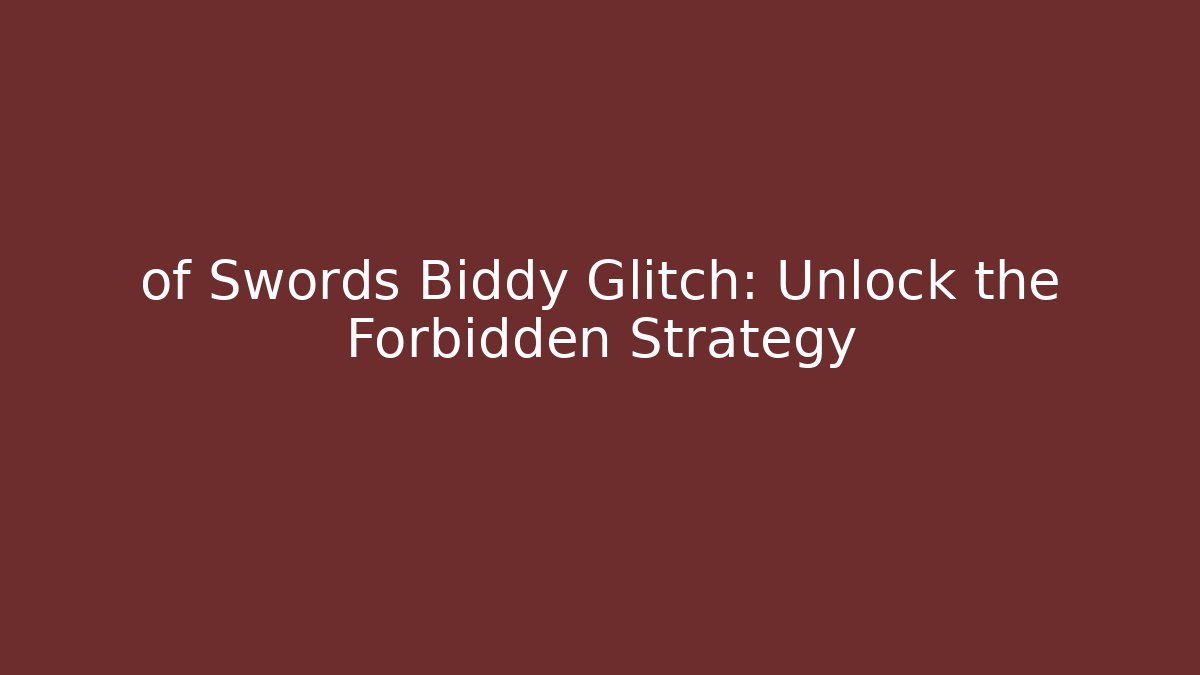of Swords Biddy Glitch: Unlock the Forbidden Strategy