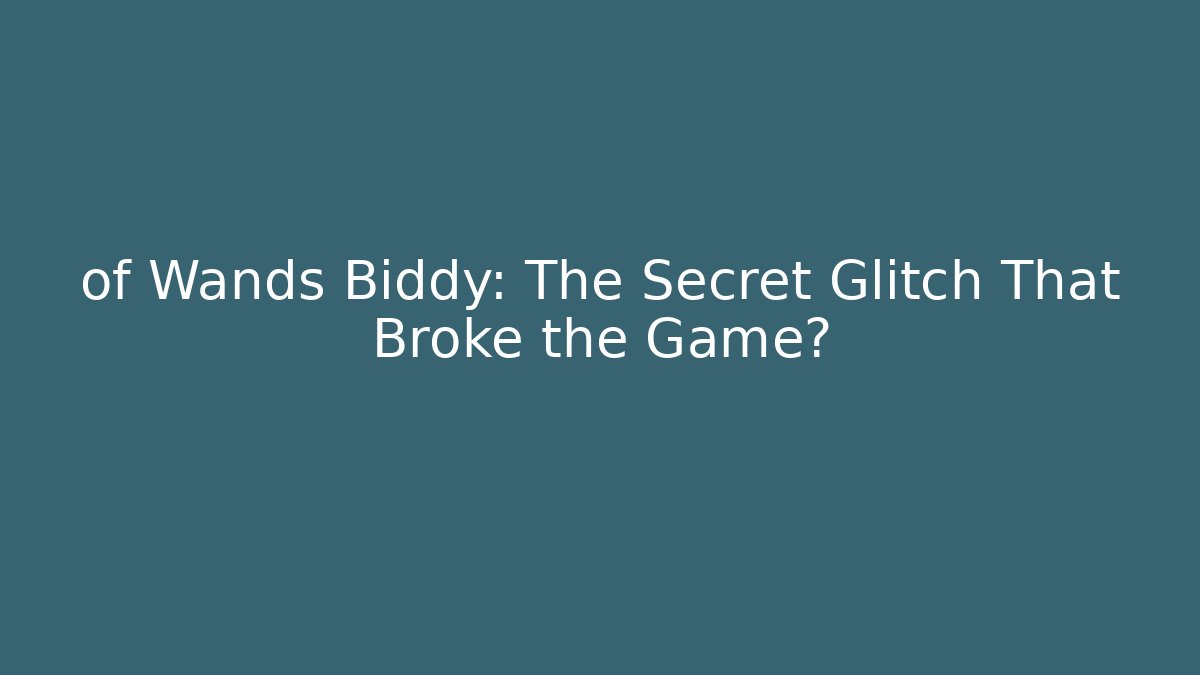 of Wands Biddy: The Secret Glitch That Broke the Game?