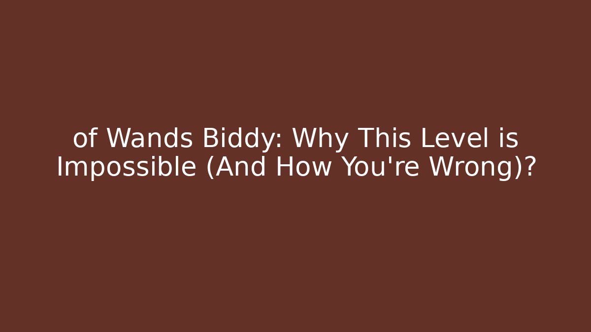 of Wands Biddy: Why This Level is Impossible (And How You're Wrong)? - Critter Realm